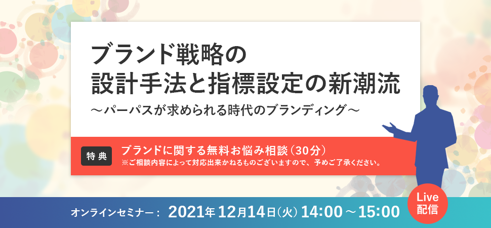 ブランド戦略の設計手法と指標設定の新潮流～パーパスが求められる時代のブランディング～ オンラインセミナー 2021年12月17日(火)14:00～15:00 Live配信