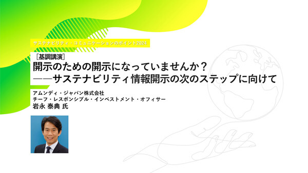 [基礎講演] 開示のための開示になっていませんか？――サステナビリティ情報開示の次のステップに向けて アムンディ・ジャパン株式会社 チーフ・レスポンシブル・インベストメント・オフィサー 岩永 泰典 氏